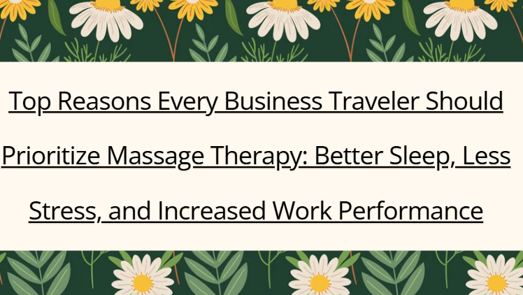 Top Reasons Every Business Traveler Should Prioritize Massage Therapy